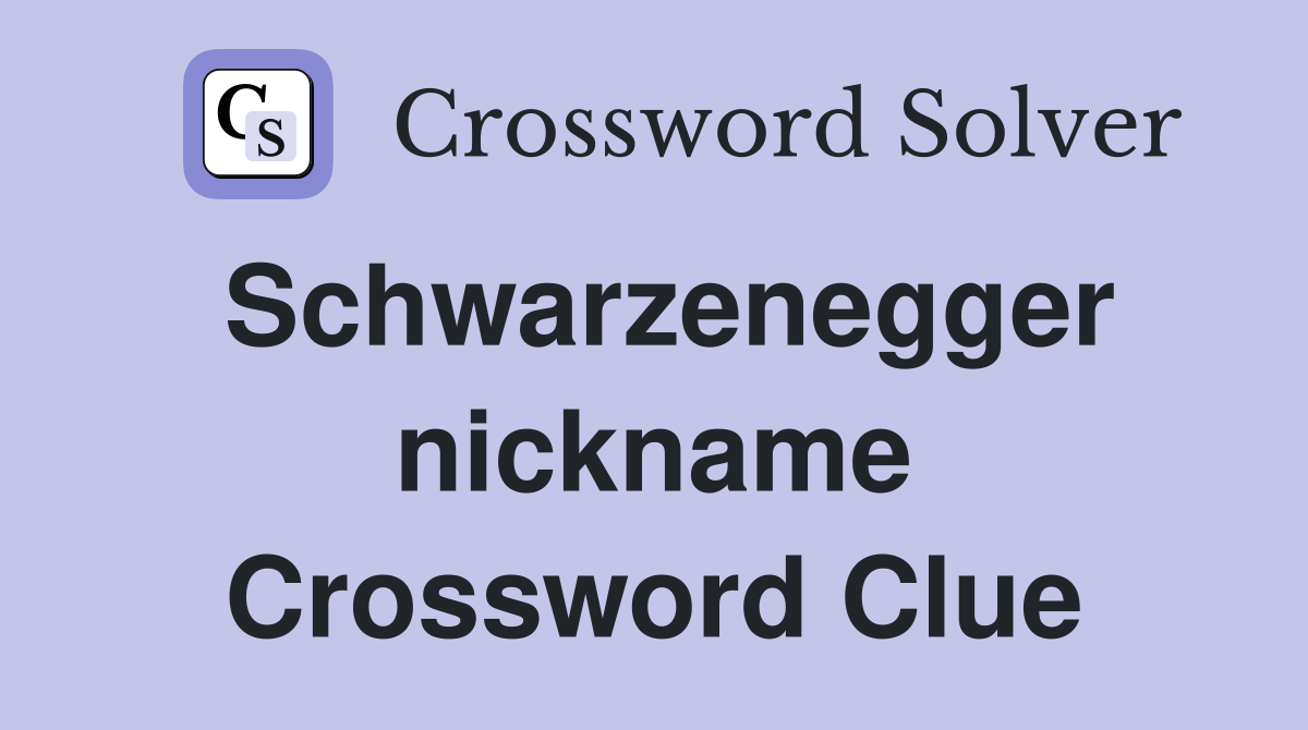 Schwarzenegger nickname Crossword Clue