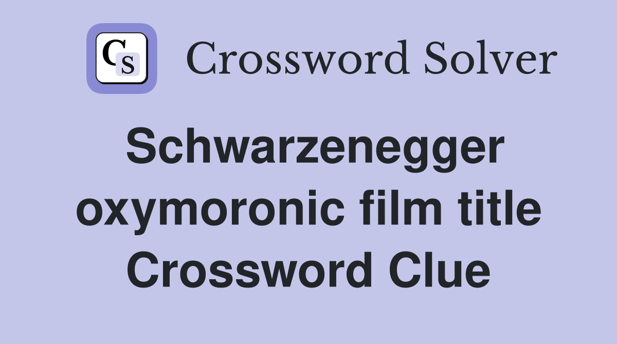 Schwarzenegger oxymoronic film title Crossword Clue