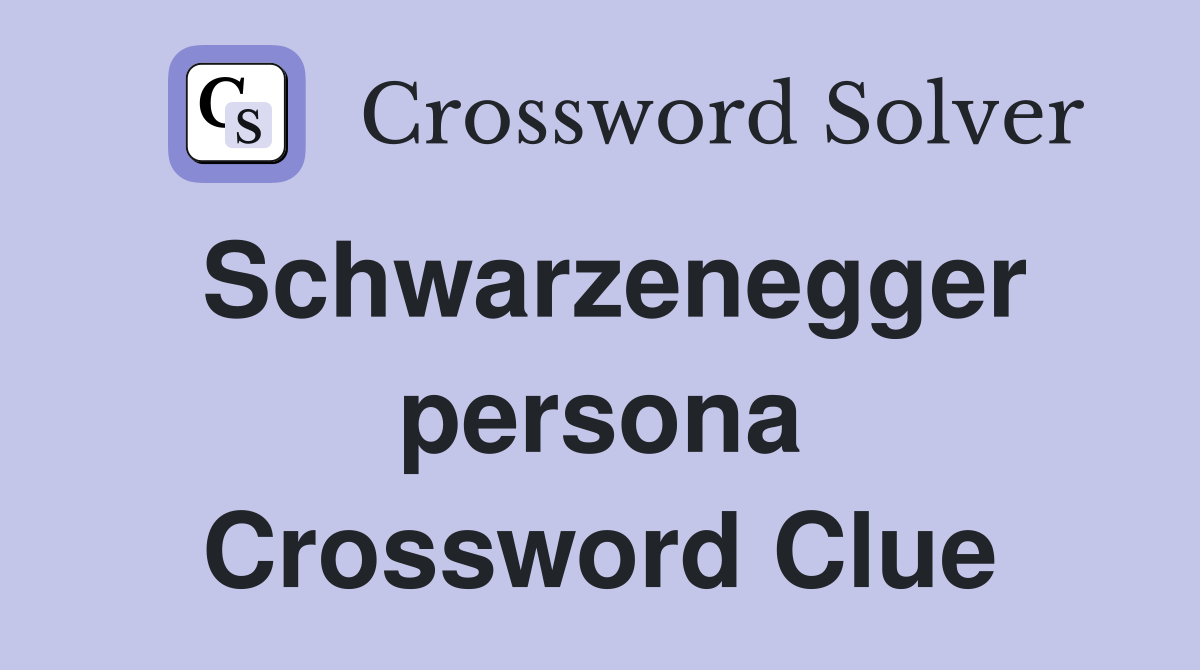 Schwarzenegger persona Crossword Clue