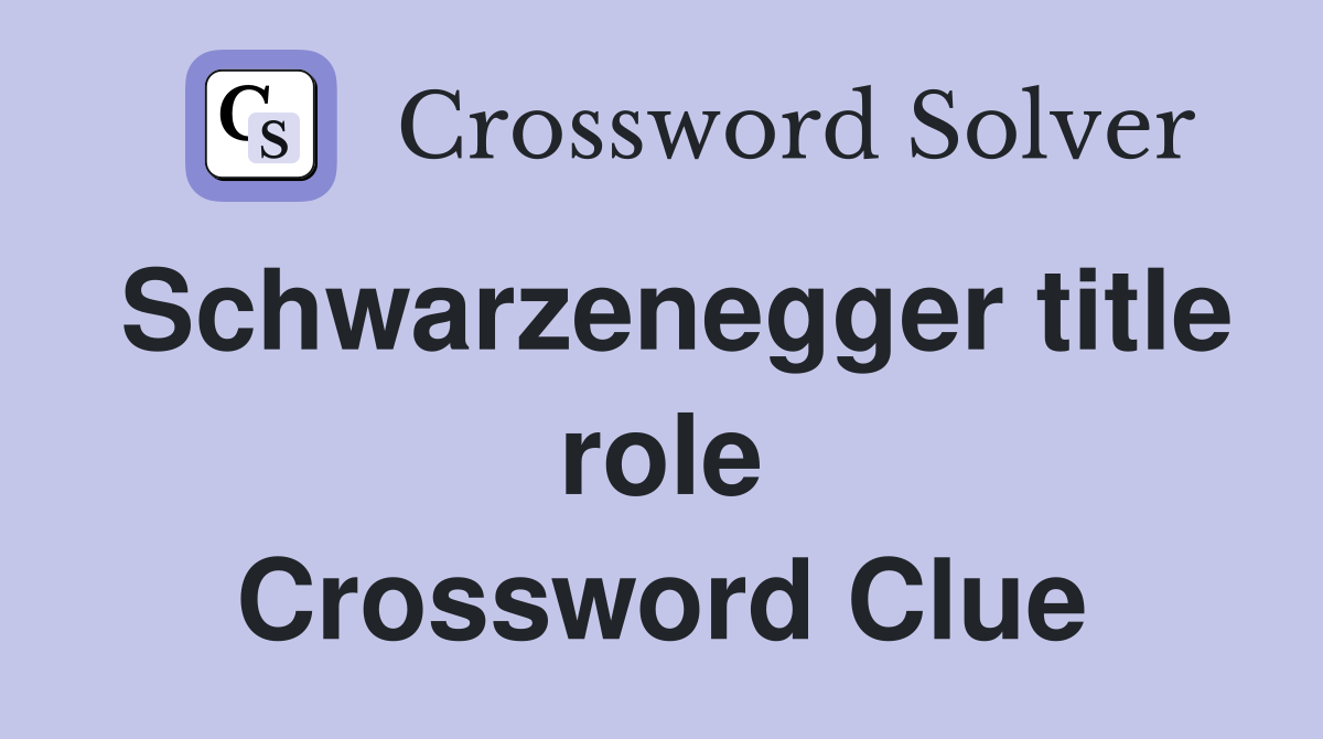 Schwarzenegger title role Crossword Clue