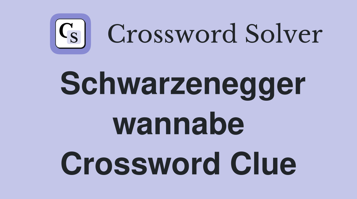 Schwarzenegger wannabe Crossword Clue
