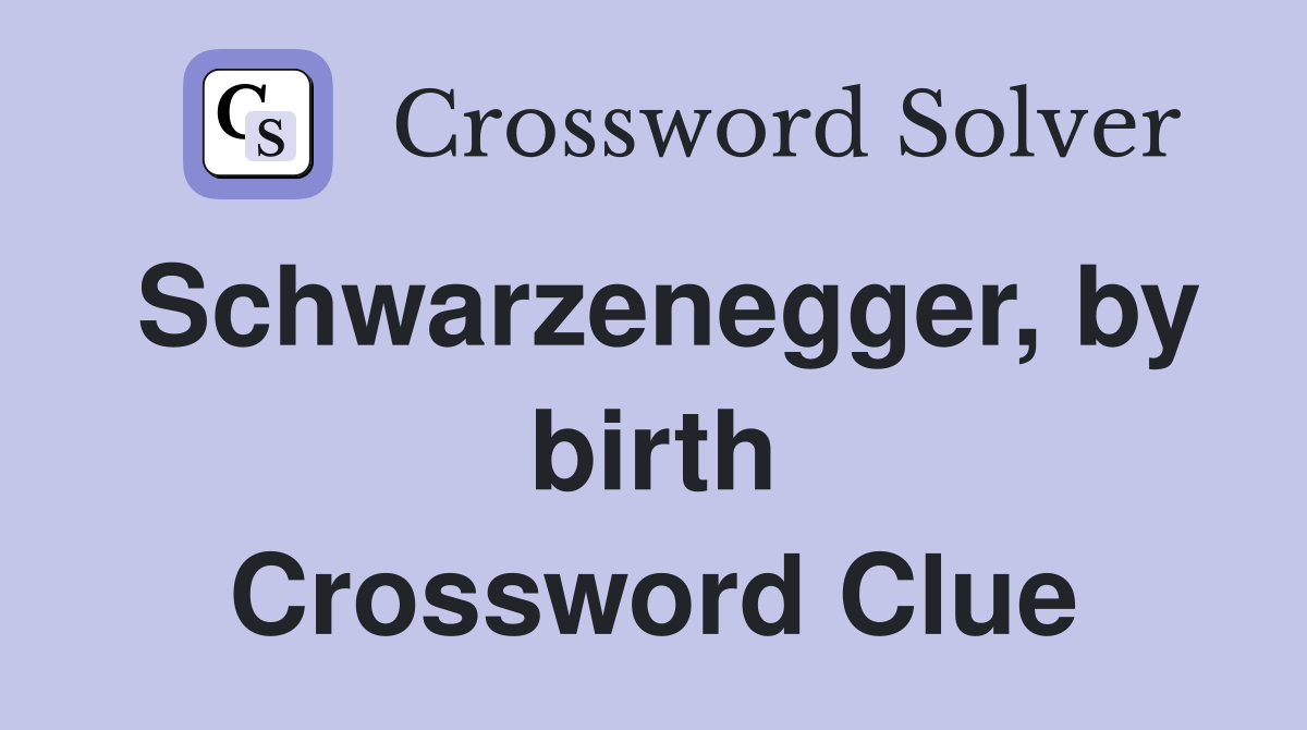 Schwarzenegger, by birth Crossword Clue
