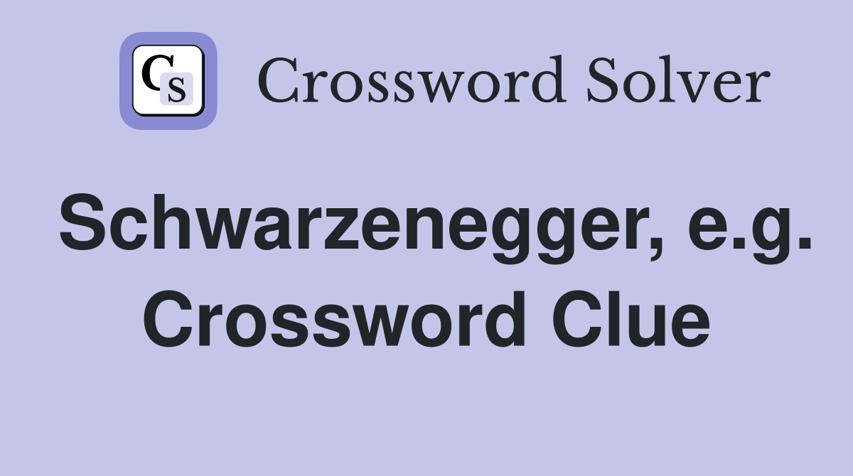 Schwarzenegger, e.g. Crossword Clue