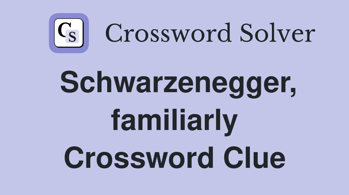 Schwarzenegger, familiarly Crossword Clue