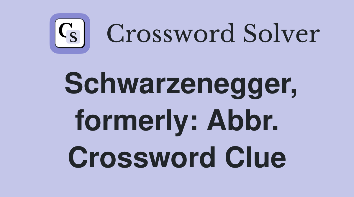 Schwarzenegger, formerly: Abbr. Crossword Clue