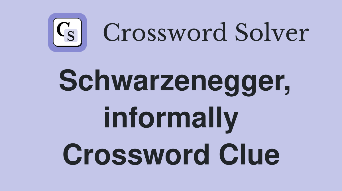Schwarzenegger, informally Crossword Clue