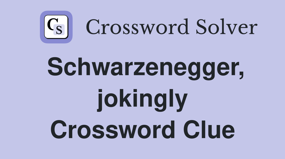 Schwarzenegger, jokingly Crossword Clue
