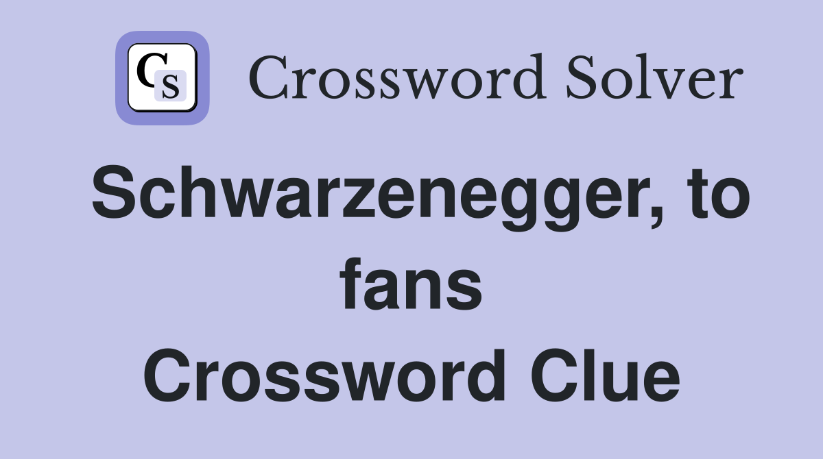 Schwarzenegger, to fans Crossword Clue