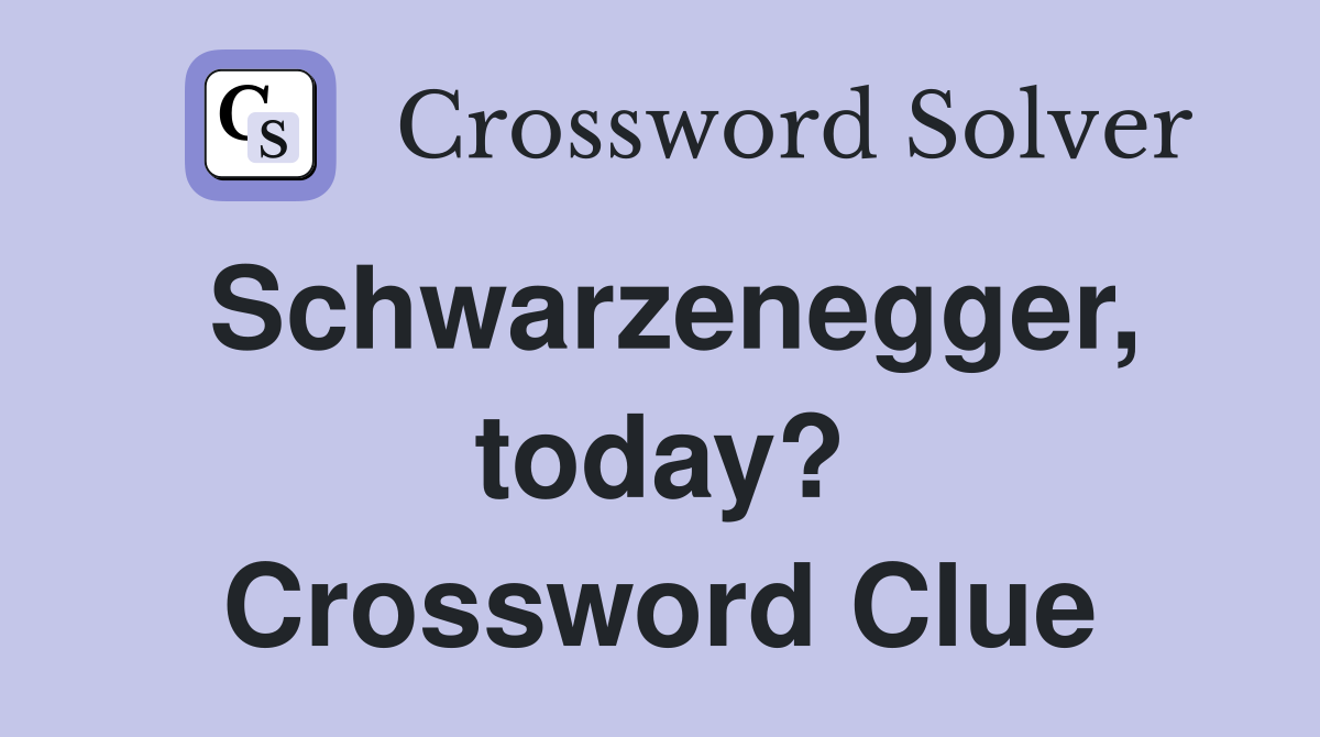 Schwarzenegger, today? Crossword Clue
