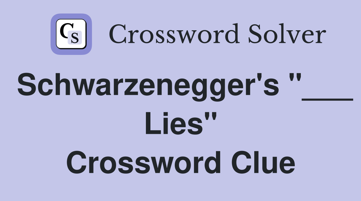Schwarzenegger's "___ Lies" Crossword Clue