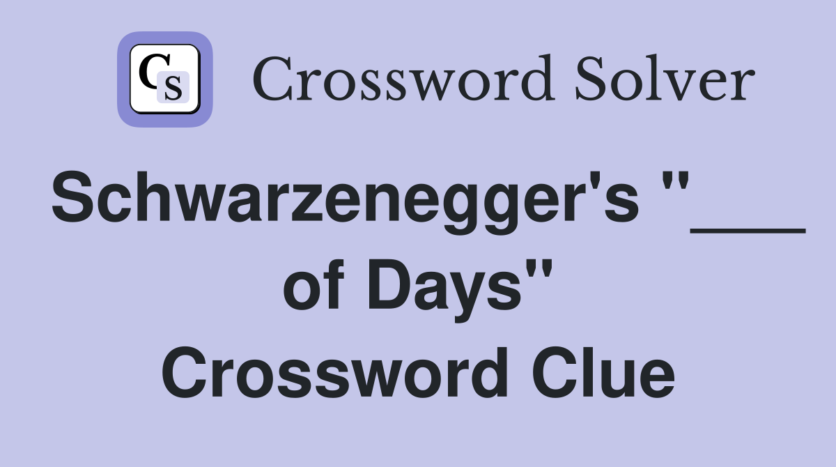 Schwarzenegger's "___ of Days" Crossword Clue