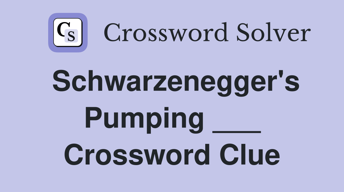 Schwarzenegger's Pumping ___ Crossword Clue
