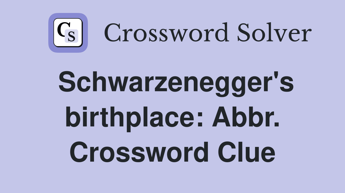 Schwarzenegger's birthplace: Abbr. Crossword Clue