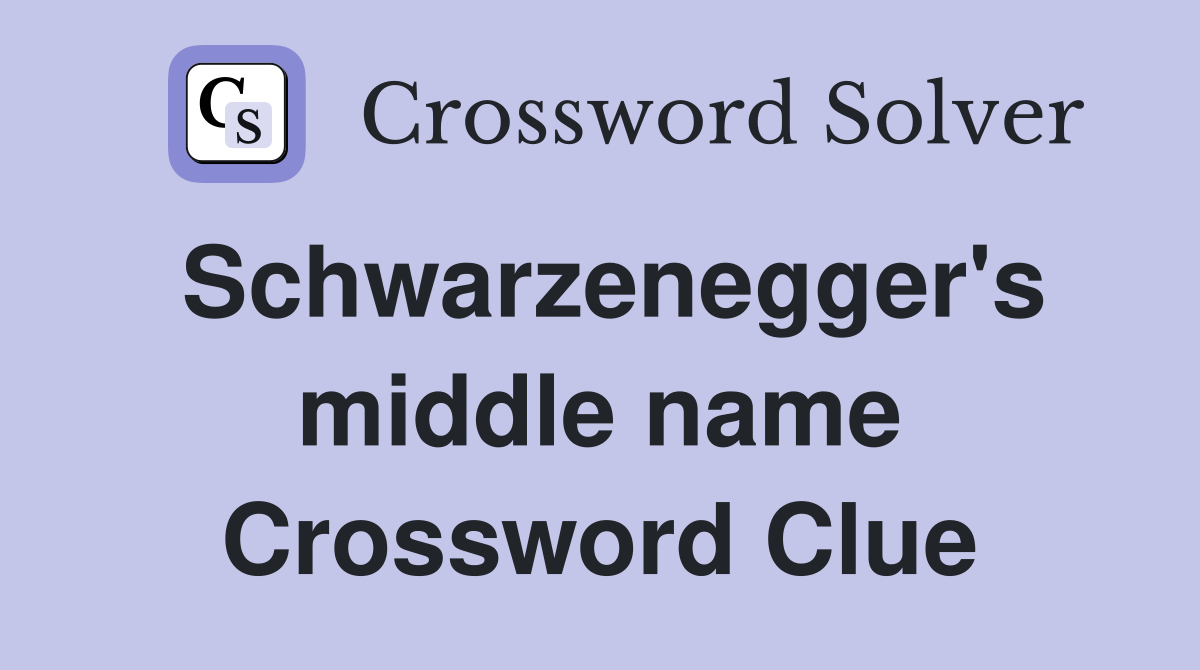 Schwarzenegger's middle name Crossword Clue