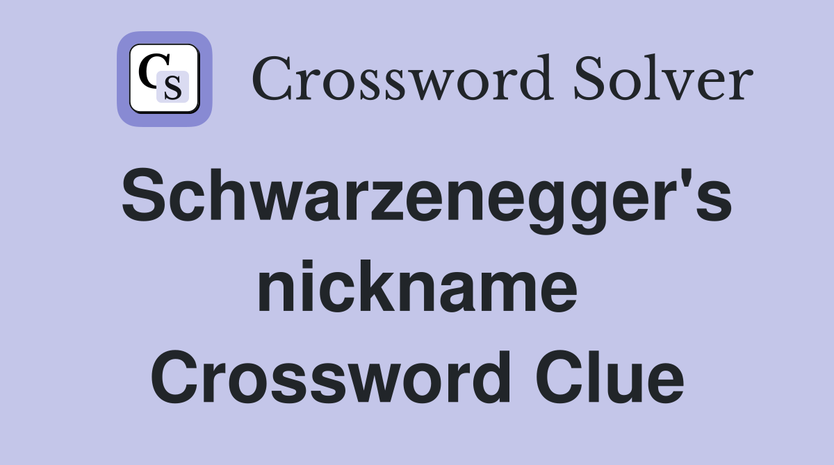 Schwarzenegger's nickname Crossword Clue