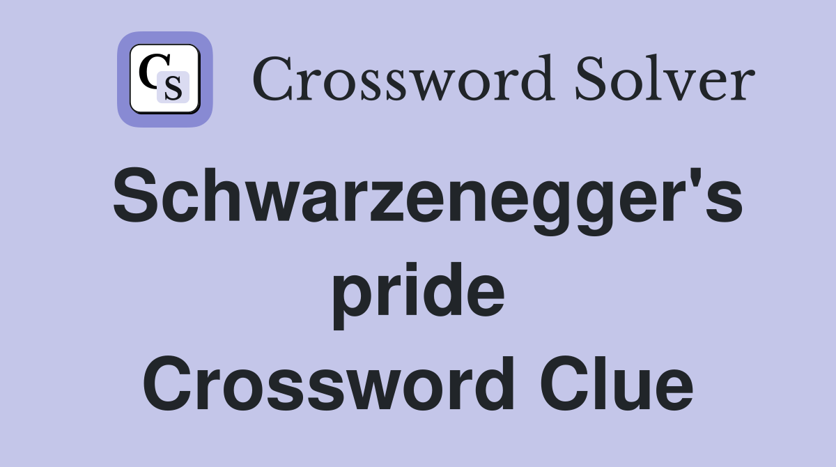 Schwarzenegger's pride Crossword Clue