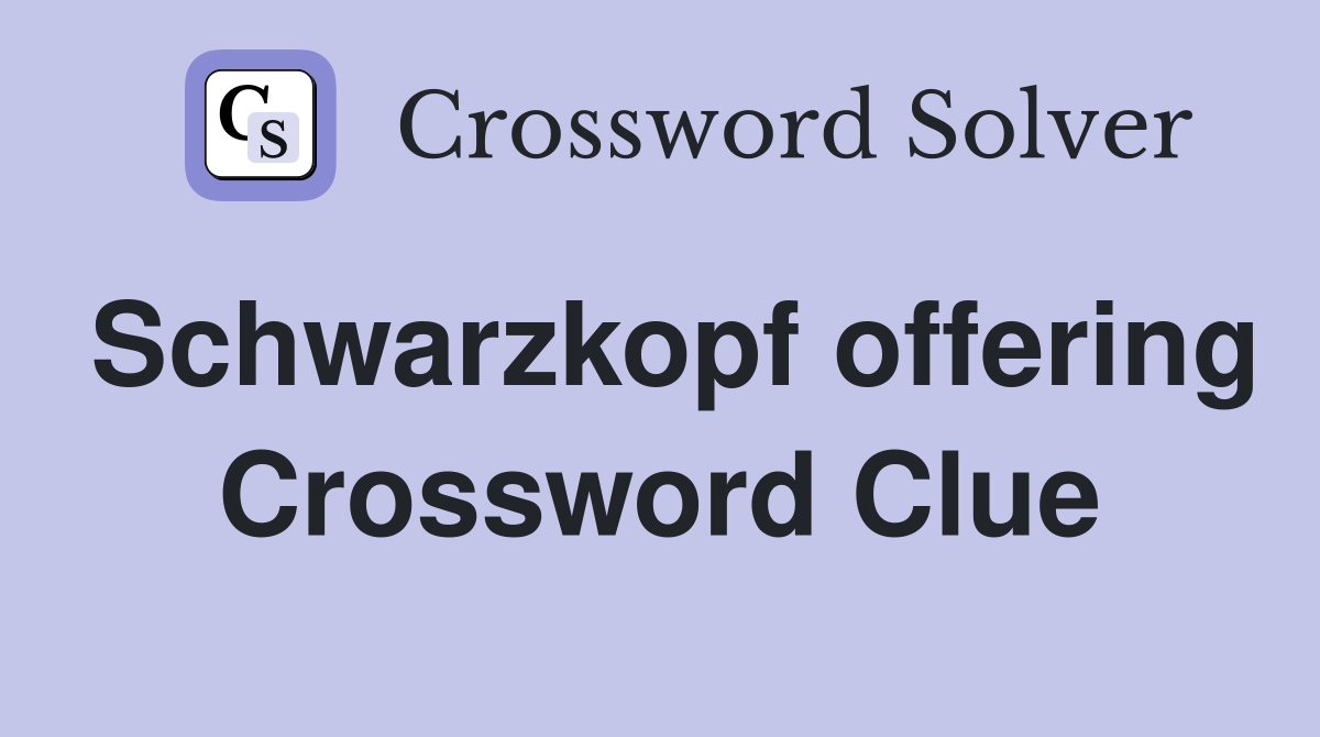 Schwarzkopf offering Crossword Clue