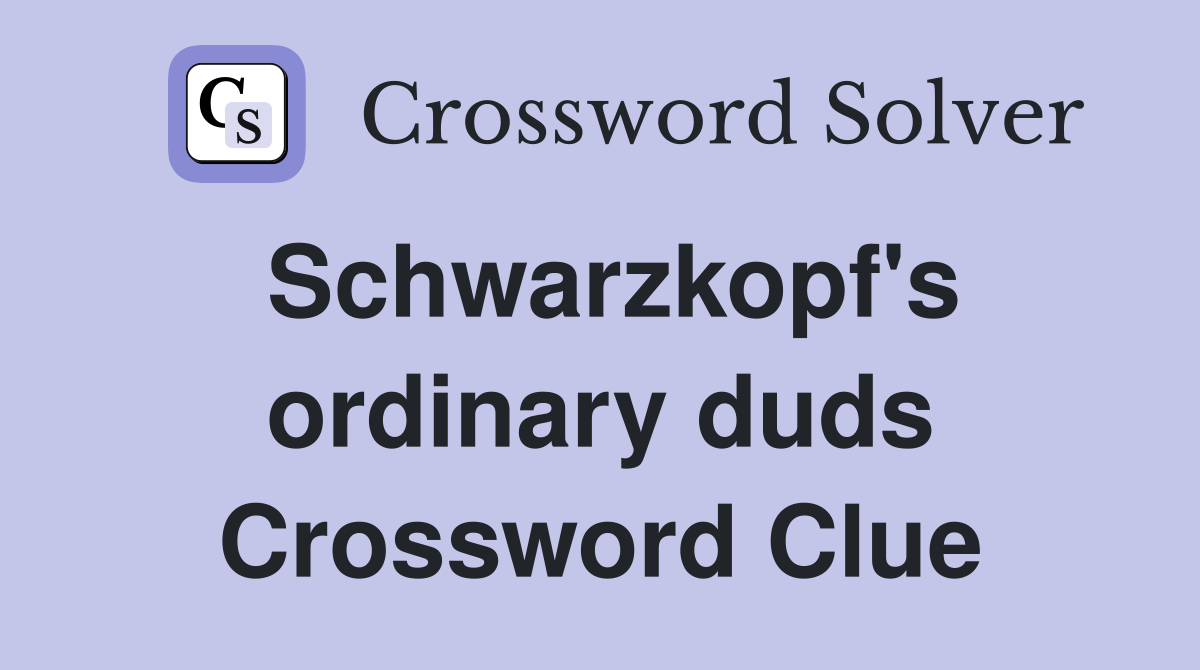 Schwarzkopf's ordinary duds Crossword Clue