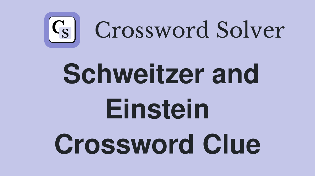 Schweitzer and Einstein Crossword Clue