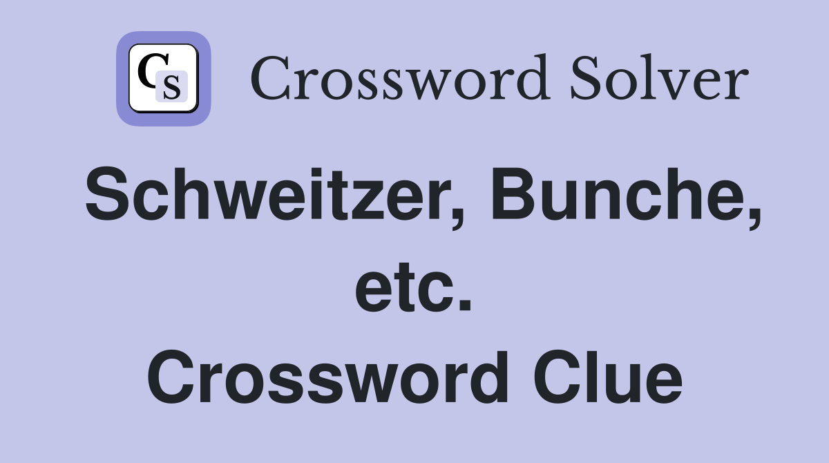 Schweitzer, Bunche, etc. Crossword Clue