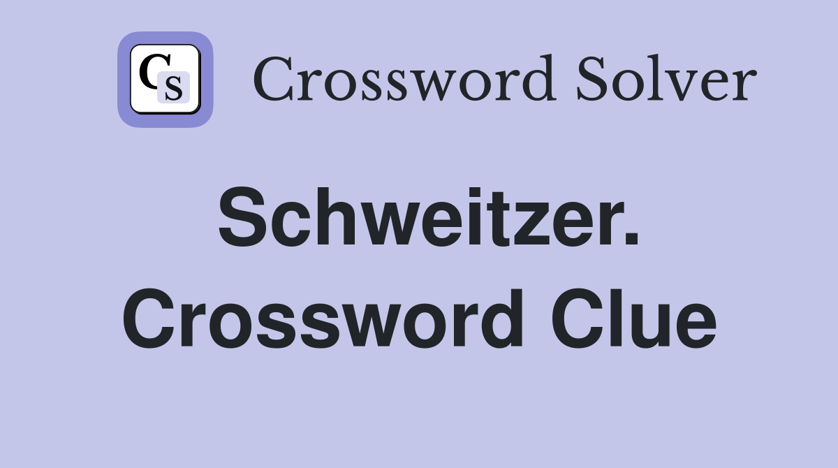 Schweitzer. Crossword Clue