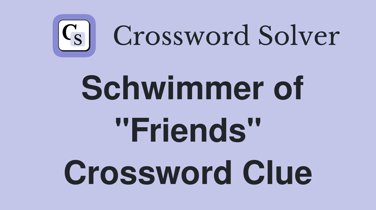 Schwimmer of "Friends" Crossword Clue