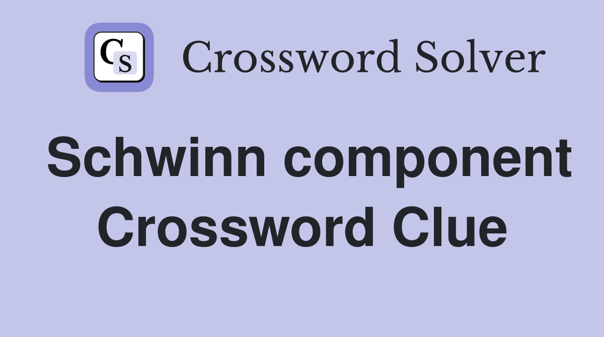 Schwinn component Crossword Clue