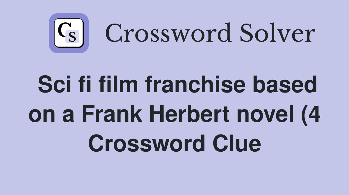 Sci fi film franchise based on a Frank Herbert novel (4) Crossword Sci fi film franchise based on a Frank Herbert novel (4) Crossword