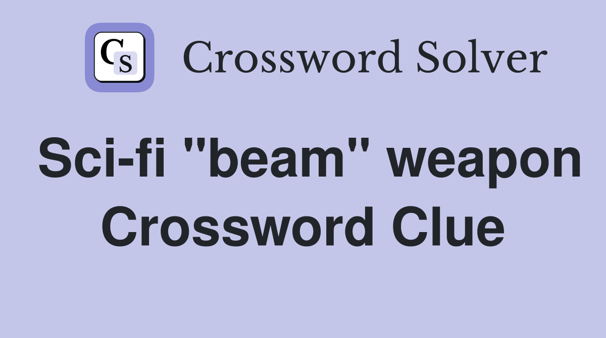 Sci-fi "beam" weapon Crossword Clue