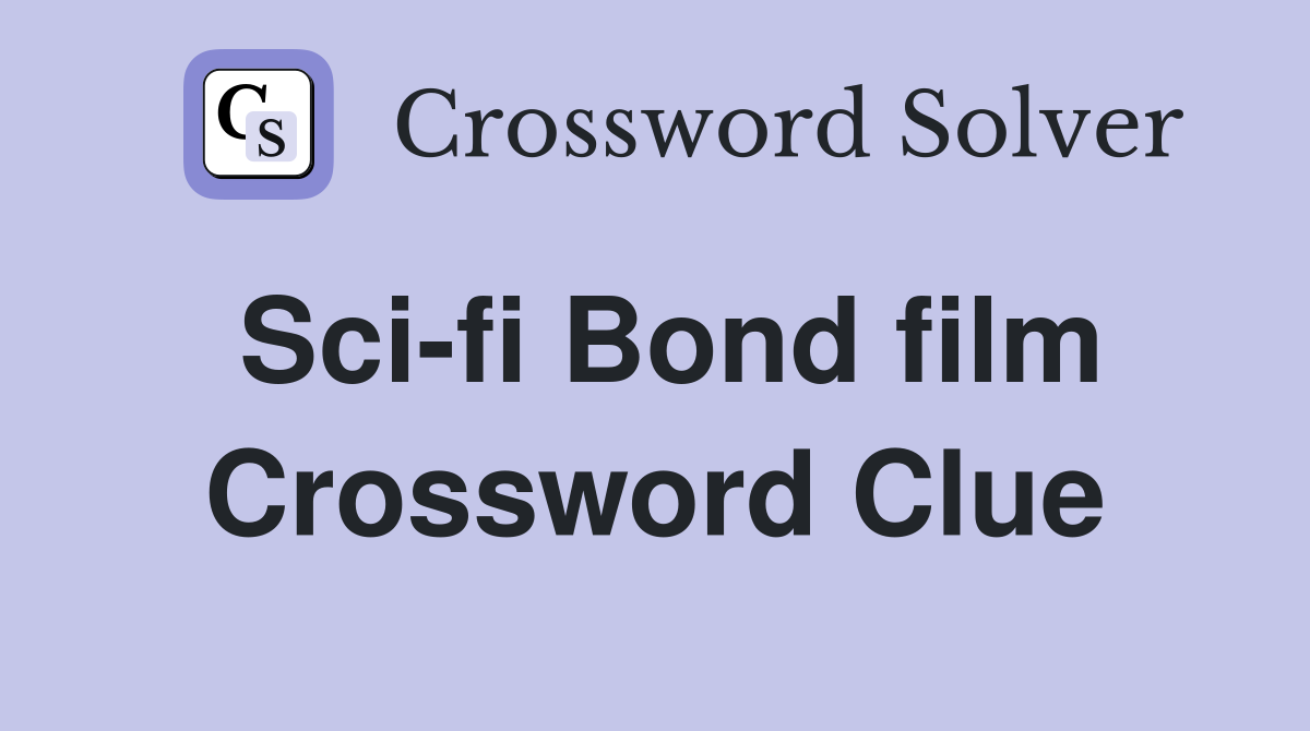 Sci-fi Bond film Crossword Clue