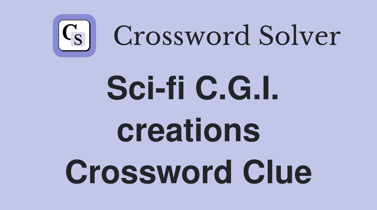 Sci-fi C.G.I. creations Crossword Clue