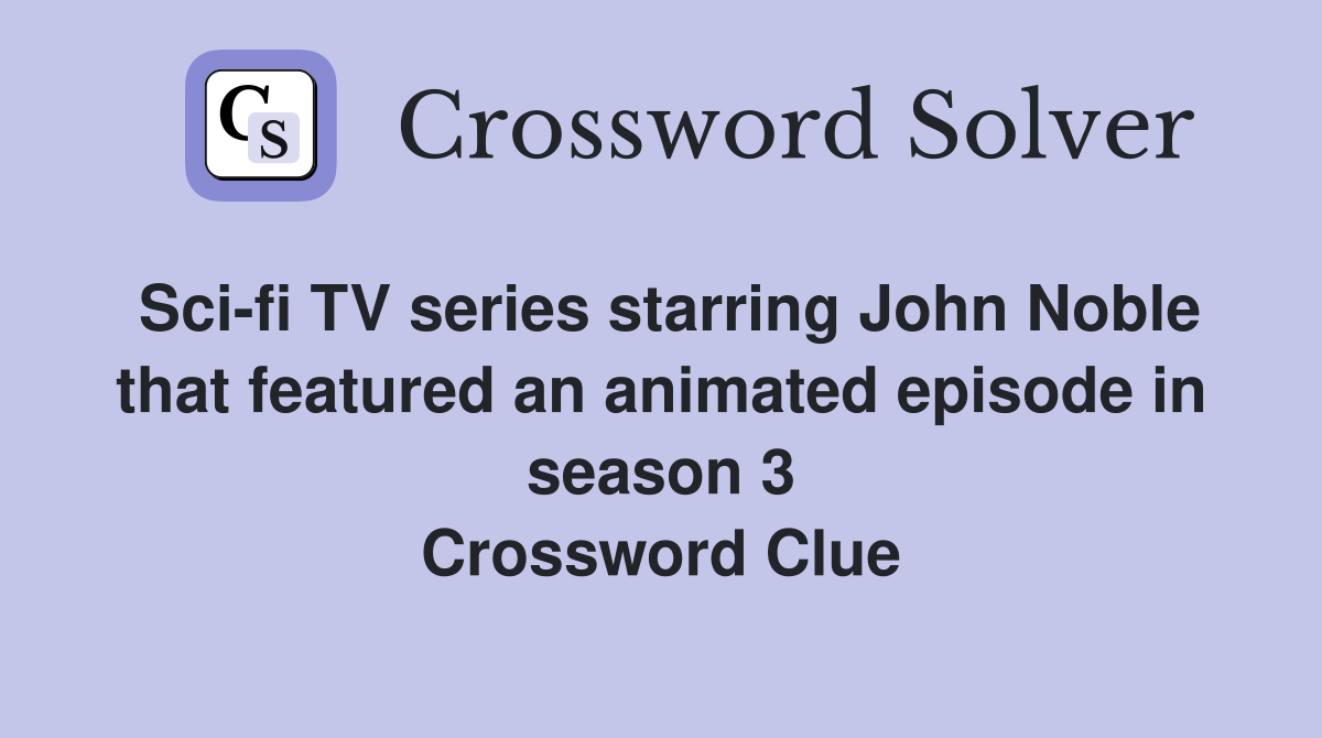Sci-fi TV series starring John Noble that featured an animated episode in season 3 Crossword Clue