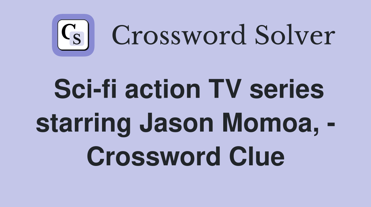 Sci-fi action TV series starring Jason Momoa, - Crossword Clue