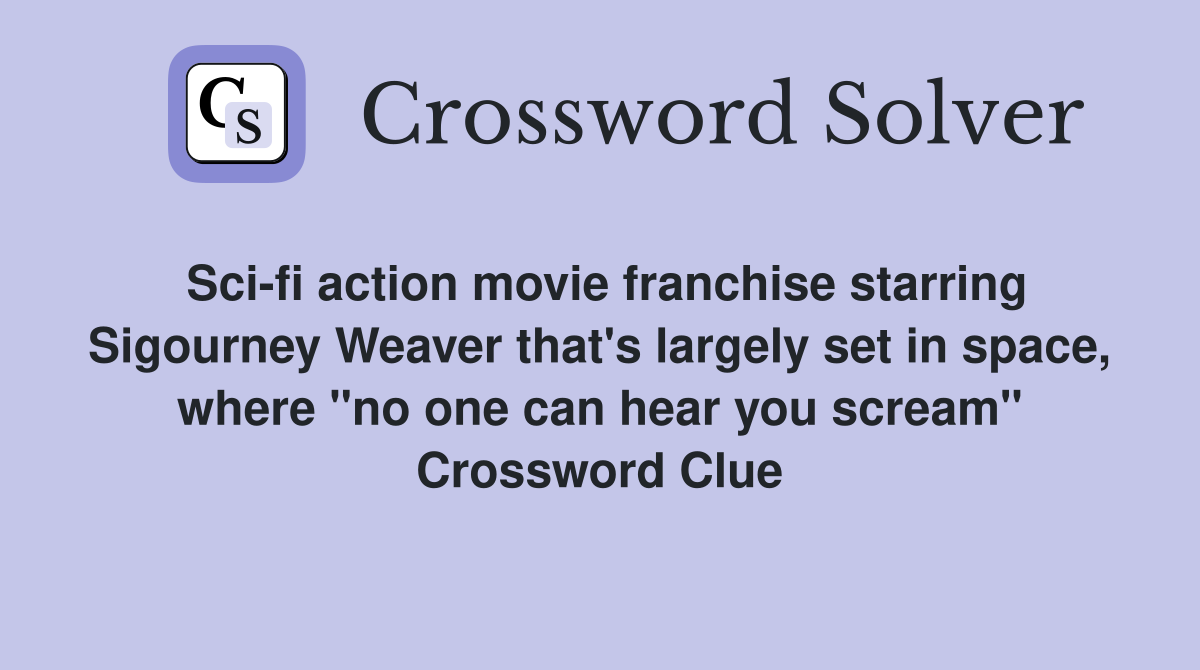 Sci-fi action movie franchise starring Sigourney Weaver that's largely set in space, where "no one can hear you scream" Crossword Clue