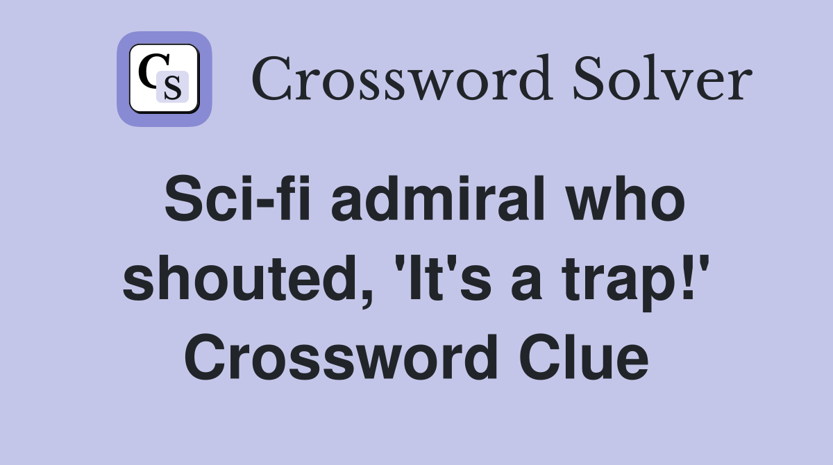 Sci-fi admiral who shouted, 'It's a trap!' Crossword Clue