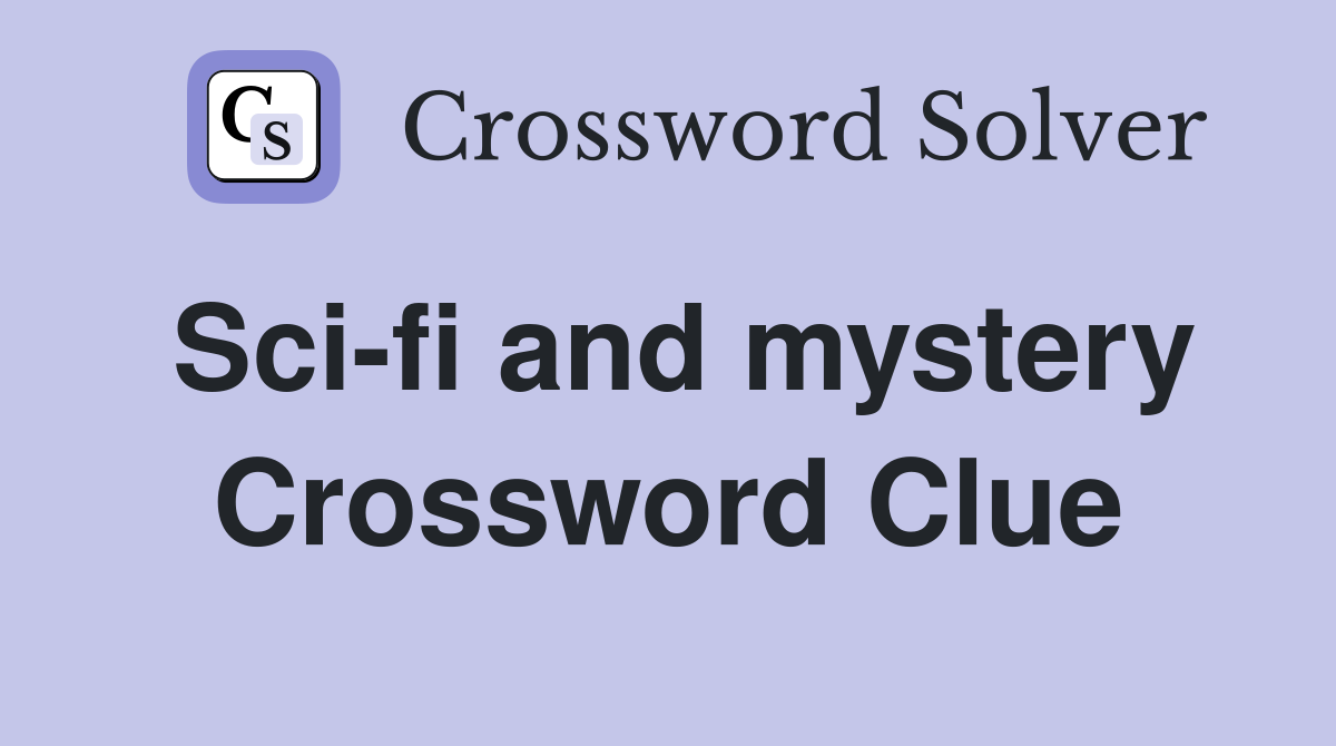 Sci-fi and mystery Crossword Clue