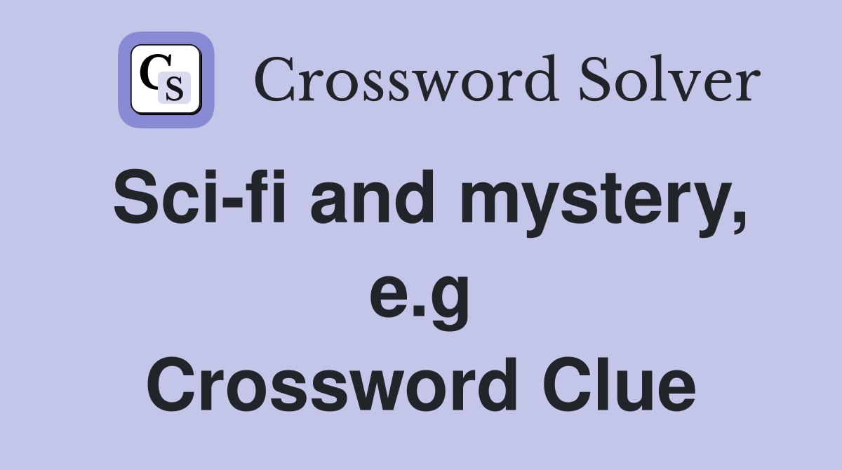 Sci-fi and mystery, e.g Crossword Clue