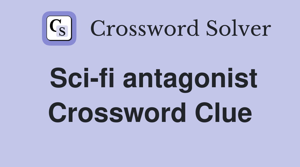 Sci-fi antagonist Crossword Clue