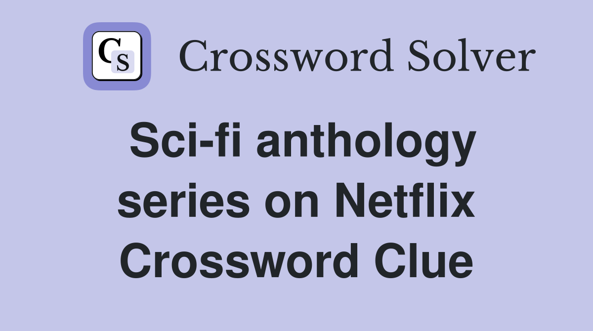 Sci-fi anthology series on Netflix Crossword Clue