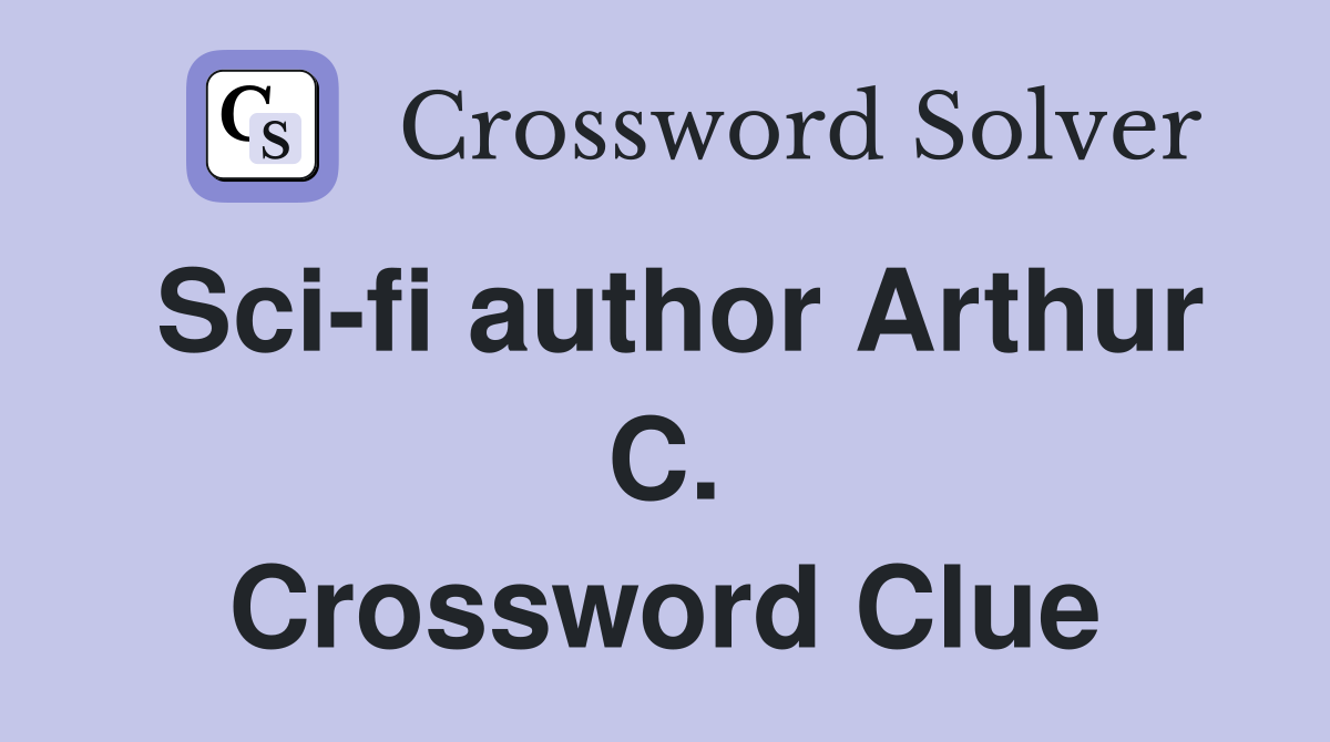 Sci-fi author Arthur C. Crossword Clue