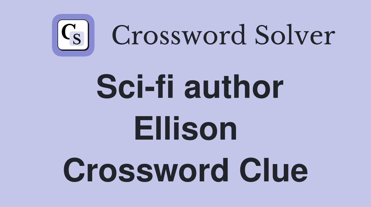 Sci-fi author Ellison Crossword Clue