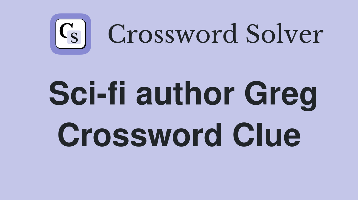 Sci-fi author Greg Crossword Clue