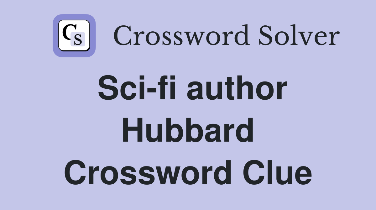 Sci-fi author Hubbard Crossword Clue