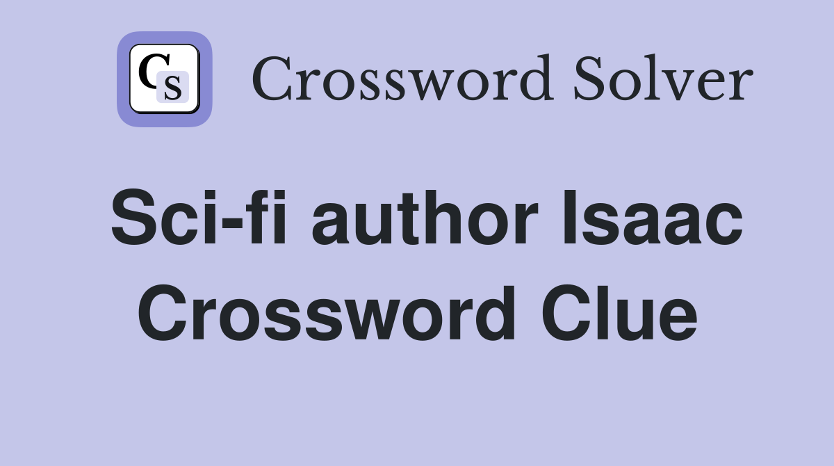 Sci-fi author Isaac Crossword Clue