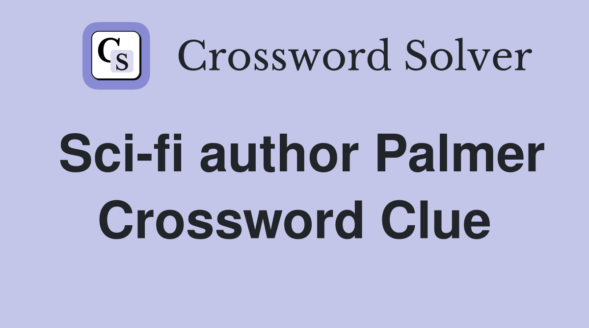 Sci-fi author Palmer Crossword Clue
