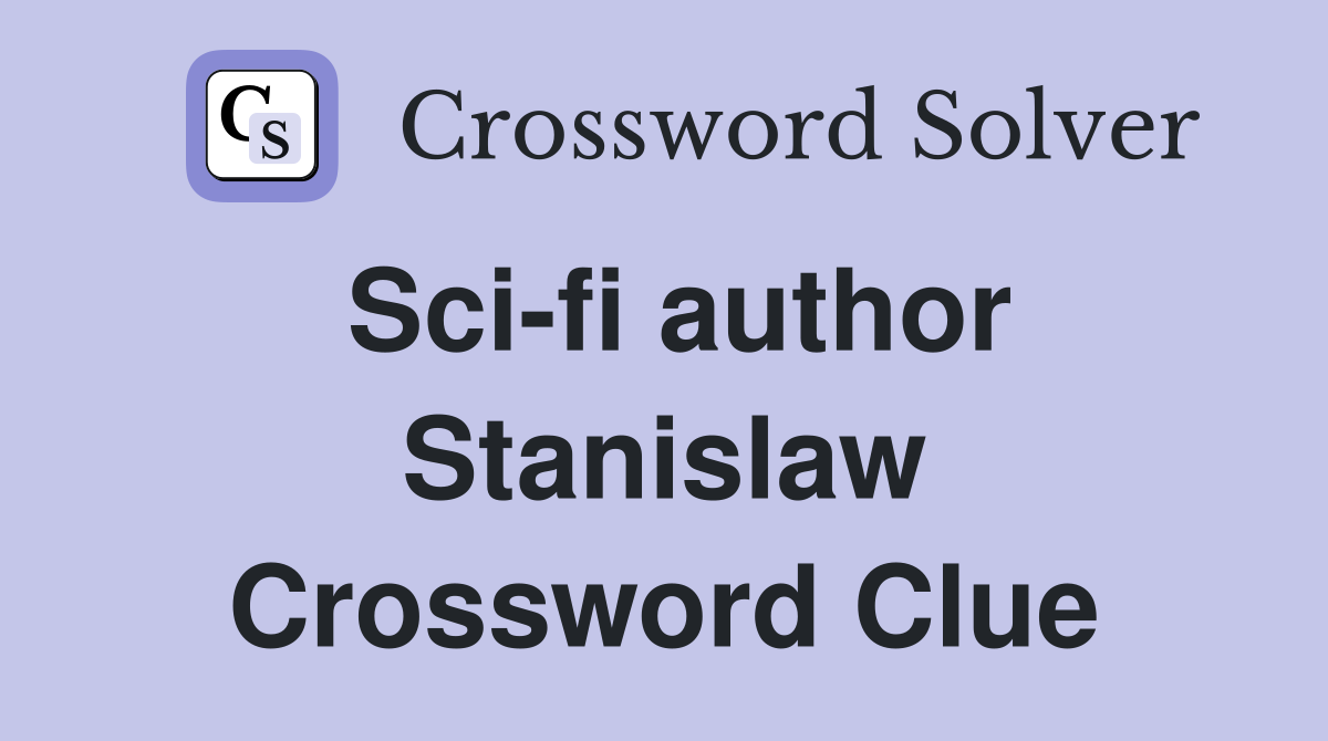 Sci-fi author Stanislaw Crossword Clue