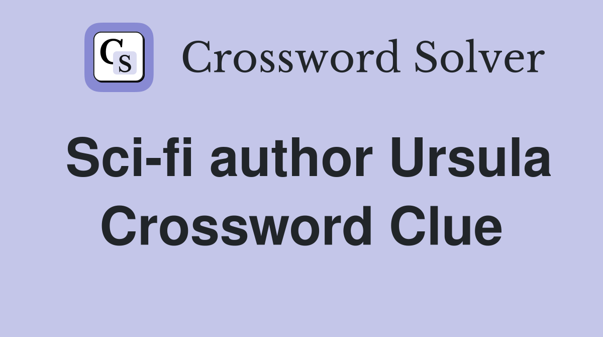 Sci-fi author Ursula Crossword Clue