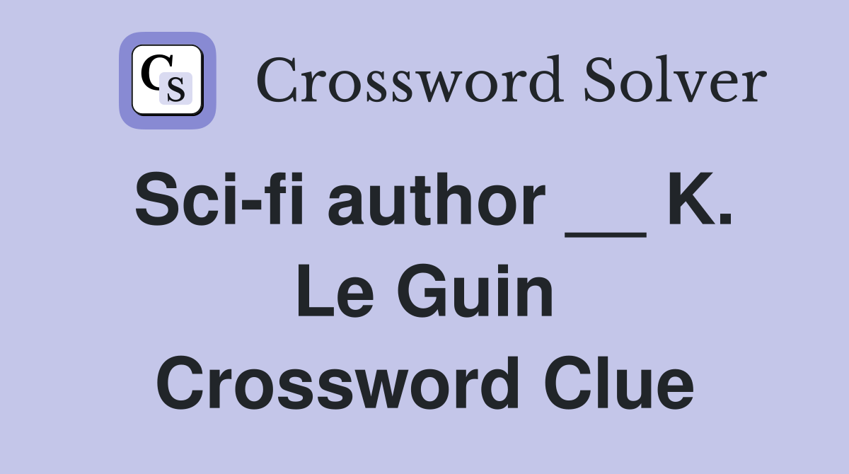 Sci-fi author __ K. Le Guin Crossword Clue