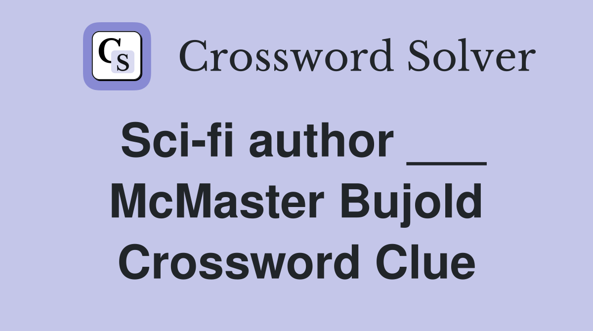 Sci-fi author ___ McMaster Bujold Crossword Clue