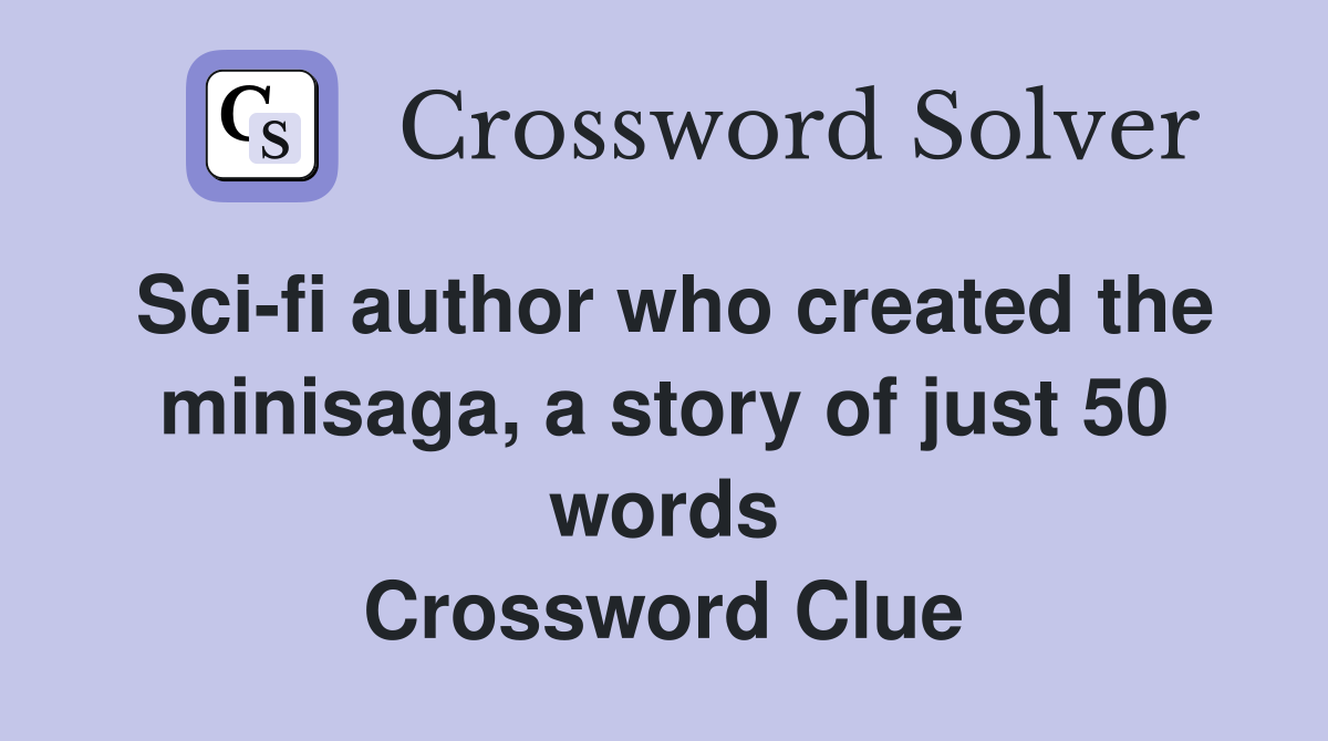 Sci-fi author who created the minisaga, a story of just 50 words Crossword Clue
